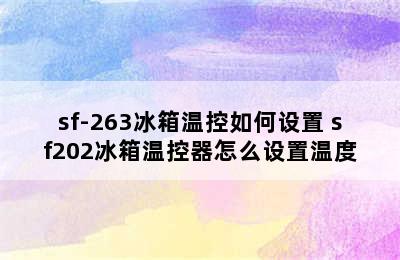 sf-263冰箱温控如何设置 sf202冰箱温控器怎么设置温度